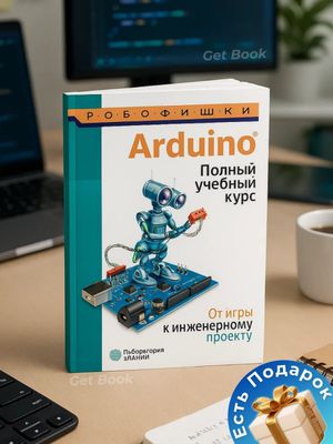 Arduino, Полный учебный курс. От игры к инженерному проекту