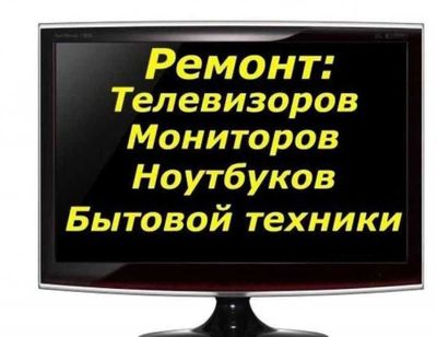 Ремонт телевизоров,мониторов,принтеров и ботовой техники