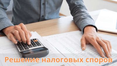 Решение налоговых споров Юридическая помощь бизнесу и физическим лицам
